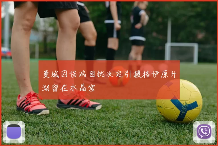 曼城因伤病困扰决定引援格伊原计划留在水晶宫